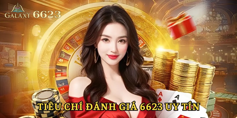 Tiêu chí chứng minh nhà cái 6623 uy tín