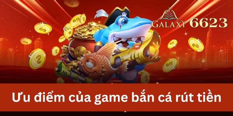 Ưu điểm game Bắn Cá Rút Tiền