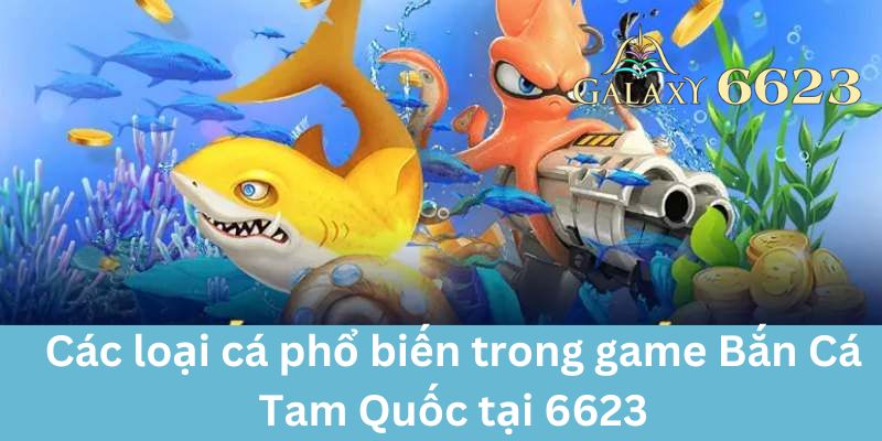 Các loài cá phổ biến trong Bắn Cá Tam Quốc