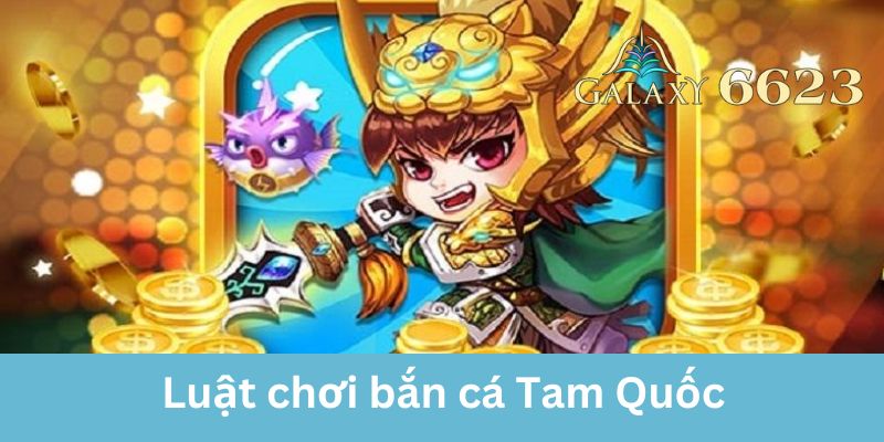 Luật chơi Bắn Cá Tam Quốc