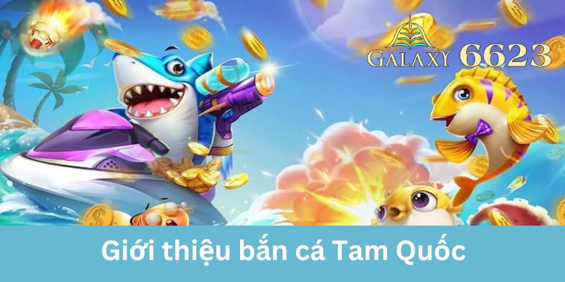 Giới thiệu Bắn Cá Tam Quốc