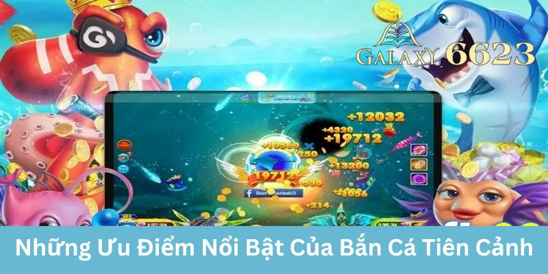 Ưu điểm của Bắn Cá Tiên Cảnh