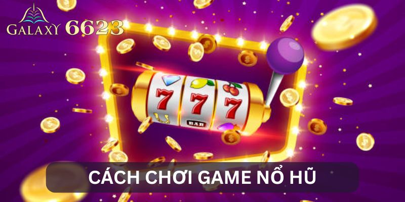 Cách Chơi Game Nổ Hũ - Hành Trình Chinh Phục Jackpot Khủng