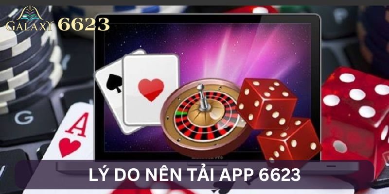 Lý do nên tải app 6623